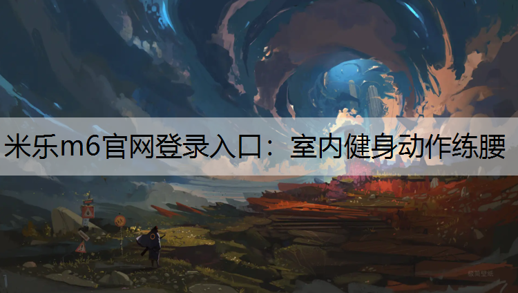米乐m6官网登录入口：室内健身动作练腰